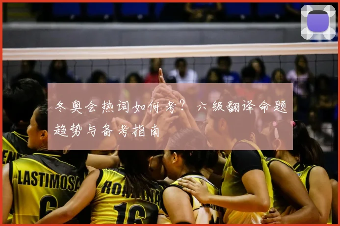 冬奥会热词如何考？六级翻译命题趋势与备考指南