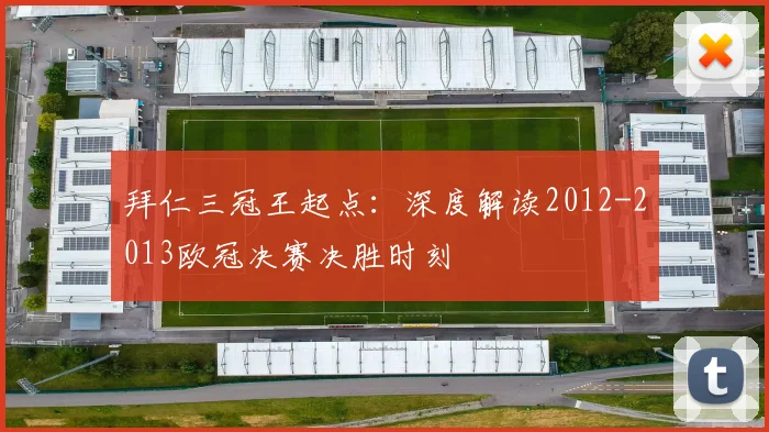 拜仁三冠王起点：深度解读2012-2013欧冠决赛决胜时刻