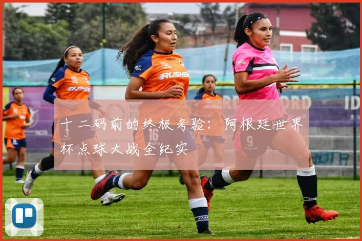 十二码前的终极考验：阿根廷世界杯点球大战全纪实
