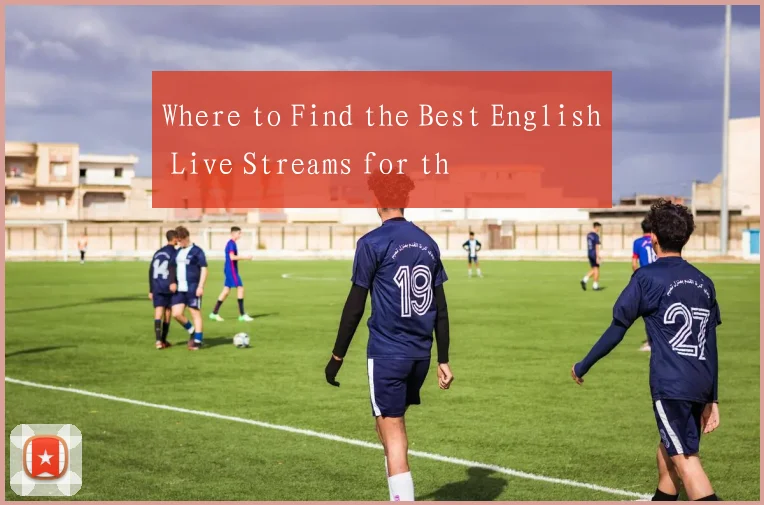 Where to Find the Best English Live Streams for th
