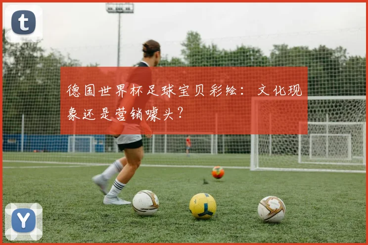 德国世界杯足球宝贝彩绘：文化现象还是营销噱头？