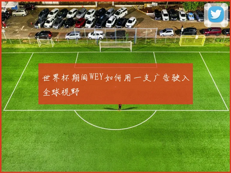 世界杯期间WEY如何用一支广告驶入全球视野